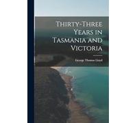Thirty-Three Years in Tasmania and Victoria