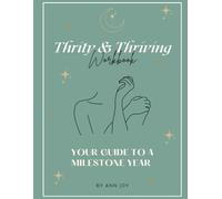 Thirty & Thriving Workbook: Your Guide to a Milestone Year: Celebrate Your Journey, Embrace Growth, and Plan for an Incredible Future.
