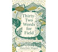 Thirty-Two Words for Field: Lost Words of the Irish Landscape