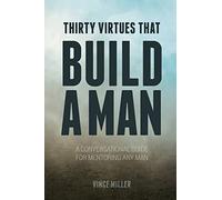 Thirty Virtues that Build a Man: A Conversational Guide for Mentoring Any Man