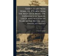 Thirty Years From Home; or, A Voice From the Main Eeck; Being the Experience of Samuel Leech, who was for six Years in the British and American Navies