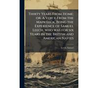 Thirty Years From Home; or, A Voice From the Main Eeck; Being the Experience of Samuel Leech, who was for six Years in the British and American Navies