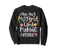 This Ain't My First Card Making Rodeo Funny Sweatshirt