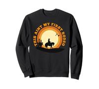 This Aint My First Rodeo Cowboy Riding Horse Design Sweatshirt