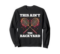 This Ain't The Backyard Competitive Badminton Sweatshirt