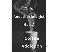 This Anesthesiologist Has A Coffee Addiction: Blank Lined Notebook | Gift for Boss, Co-workers, Friends, and Loved Ones