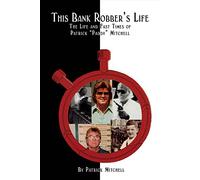 This Bank Robber's Life: The Life and Fast Times of Patrick "Paddy" Mitchell