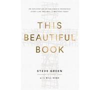 This Beautiful Book: An Exploration of the Bible's Incredible Story Line and Why It Matters Today