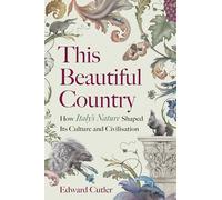 This Beautiful Country: How Italy's Nature Shaped Its Culture and Civilisation