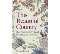 This Beautiful Country : How Italy's Nature Shaped Its Culture and Civilisation