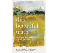 This Beautiful Truth - How God`s Goodness Breaks into Our Darkness