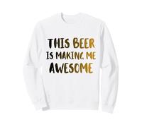 This Beer Is Making Me Awesome Nice Cold Beer Drinkin Sweatshirt
