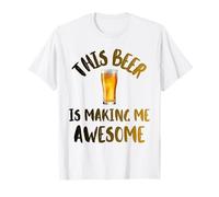 This Beer is Making Me Awesome Nice Cold Beer Drinkin T-Shirt