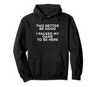 This Better Be Good I Paused My Game To Be Here Shirt Came Pullover Hoodie