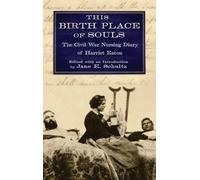 This Birth Place of Souls: The Civil War Nursing Diary of Harriet Eaton