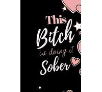 This BITCH is doing it Sober: A journalist notebook for recovery, self help and positivity. Journal Gift, Diary, Doodle Gift or Notebook | 6 x 9 ... 100 Blank Lined Pages, Gift Present Birthday