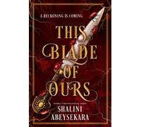 This Blade of Ours : The dazzling conclusion to the seductive and sensational #1 Sunday Times bestseller This Monster of Mine