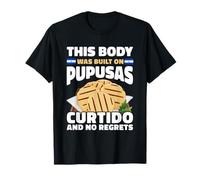 This Body Built On Pupusas Curtido No Regrets T-Shirt