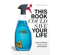 This Book Could Save Your Life: How to Survive Today’s Toxic Environment