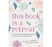 This Book Is a Retreat : 101 Soul-Nourishing Questions to Reconnect with Yourself
