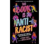 This Book Is Anti-Racist: Volume 1 20 lessons on how to wake up, take action, and do the work (Empower the Future)