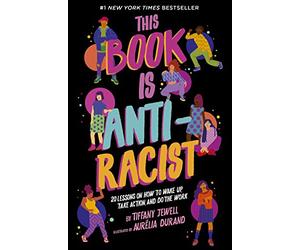 This Book Is Anti-Racist: 20 Lessons on How to Wake Up, Take Action, and Do The Work (1) (Empower the Future)