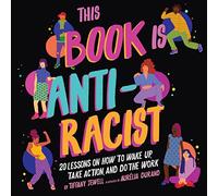 This Book Is Anti-Racist: 20 Lessons on How to Wake Up, Take Action, and Do the Work