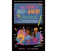This Book Is Anti-Racist Journal: Over 50 activities to help you wake up, take action, and do the work (Empower the Future)