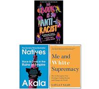 This Book Is Anti-Racist, Natives Race and Class in the Ruins of Empire, Me and White Supremacy 3 Books Collection Set