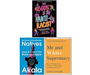 This Book Is Anti-Racist, Natives Race and Class in the Ruins of Empire, Me and White Supremacy 3 Books Collection Set