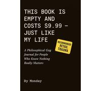THIS BOOK IS EMPTY AND COSTS $ 9.99. JUST LIKE MY LIFE: A Philosophical Gag Journal for People Who Know Nothing Really Matters