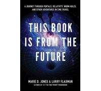 This Book Is From The Future: A Journey Through Portals, Relativity, Worm Holes, and Other Adventures in Time Travel
