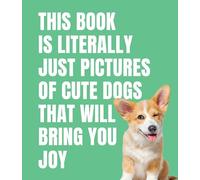 This Book is Literally Just Cute Dogs That Will Bring You Joy (This Book Is Literally Just Pictures of...)