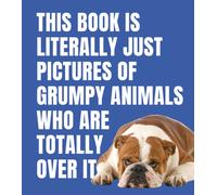This Book is Literally Just Pictures of Grumpy Animals Who Are Totally Over It