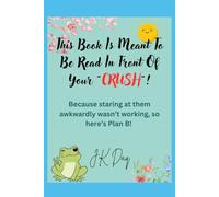 THIS BOOK IS MEANT TO BE READ IN FRONT OF YOUR "CRUSH"!: Because staring at them awkwardly wasn’t working, so here’s Plan B!