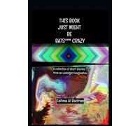 THIS BOOK JUST MIGHT BE BATS*** CRAZY: A collection of short stories from an unhinged imagination