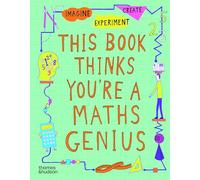 This Book Thinks You're a Maths Genius: Imagine * Experiment * Create (This Book Thinks You're...)