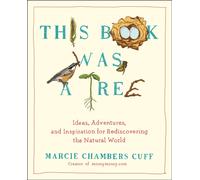 This Book Was a Tree : Ideas, Adventures, and Inspiration for Rediscovering the Natural World