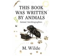 This Book Was Written by Animals: Animal Autobiographies