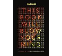 This Book Will Blow Your Mind: Journeys to the Extremes of Science