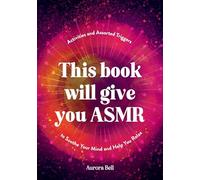 This Book Will Give You ASMR: Activities and Assorted Triggers to Soothe Your Mind and Help You Relax