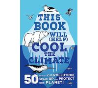 This Book Will (Help) Cool the Climate: 50 Ways to Cut Pollution, Speak Up and Protect Our Planet!