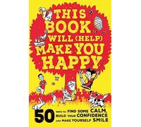 This Book Will (Help) Make You Happy: 50 Ways to Find Some Calm, Build Your Confidence and Make Yourself Smile