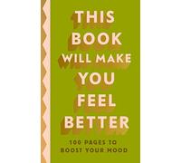 This Book Will Make You Feel Better: 100 Pages to Boost Your Mood