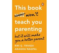 THIS BOOK WON'T TEACH YOU PARENTING: BUT IT WILL MAKE YOU A BETTER PARENT