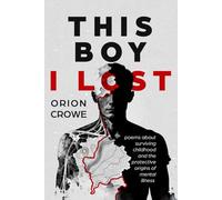 This Boy I Lost: Poems about surviving childhood and the protective origins of mental illness