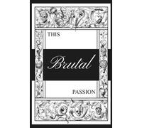 This Brutal Passion: Love, Inspiration, Madness & the Muse