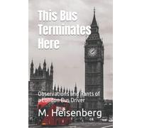 This bus terminates here: Observations and Rants of a London Bus Driver