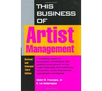 This Business of Artist Management: Practical Guide to Successful Strategies for Career Development in the Music Business for Musicians, Managers, Music Publishers and Record Companies