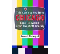 This Came to You from Chicago : Local Television in the Twentieth Century